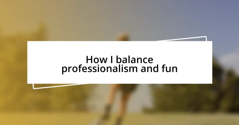 How I balance professionalism and fun