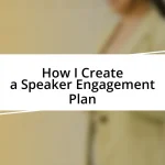 How I Create a Speaker Engagement Plan