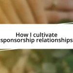 How I cultivate sponsorship relationships