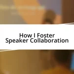 How I Foster Speaker Collaboration