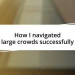 How I navigated large crowds successfully