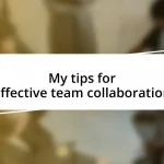 My tips for effective team collaboration