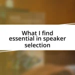 What I find essential in speaker selection