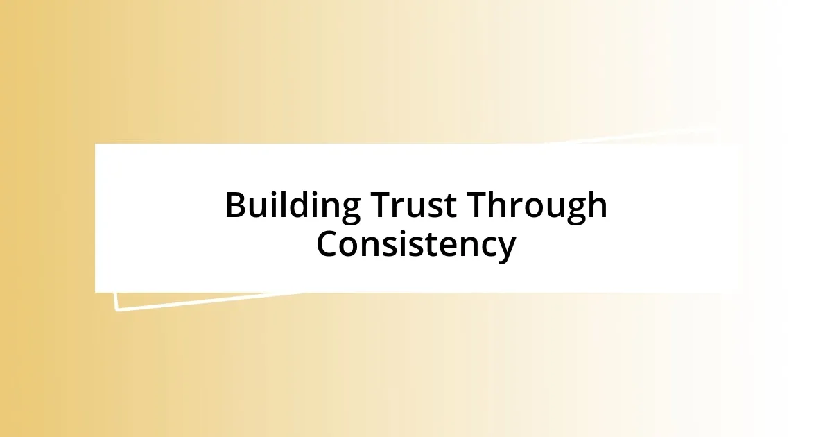 Building Trust Through Consistency