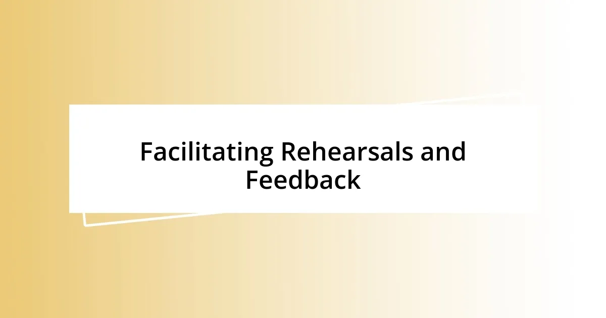 Facilitating Rehearsals and Feedback