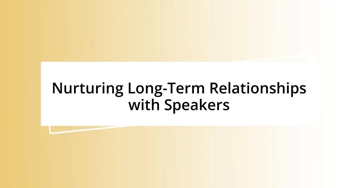 Nurturing Long-Term Relationships with Speakers