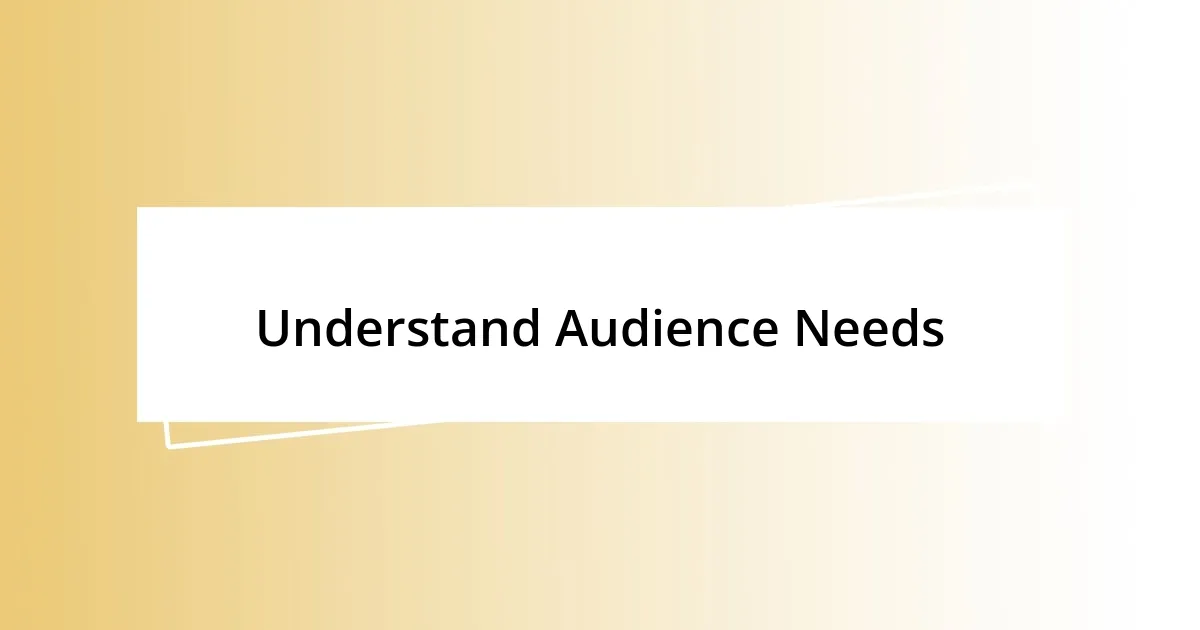 Understand Audience Needs