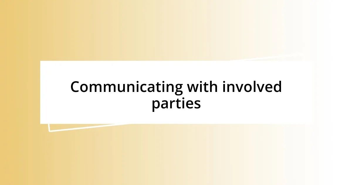 Communicating with involved parties