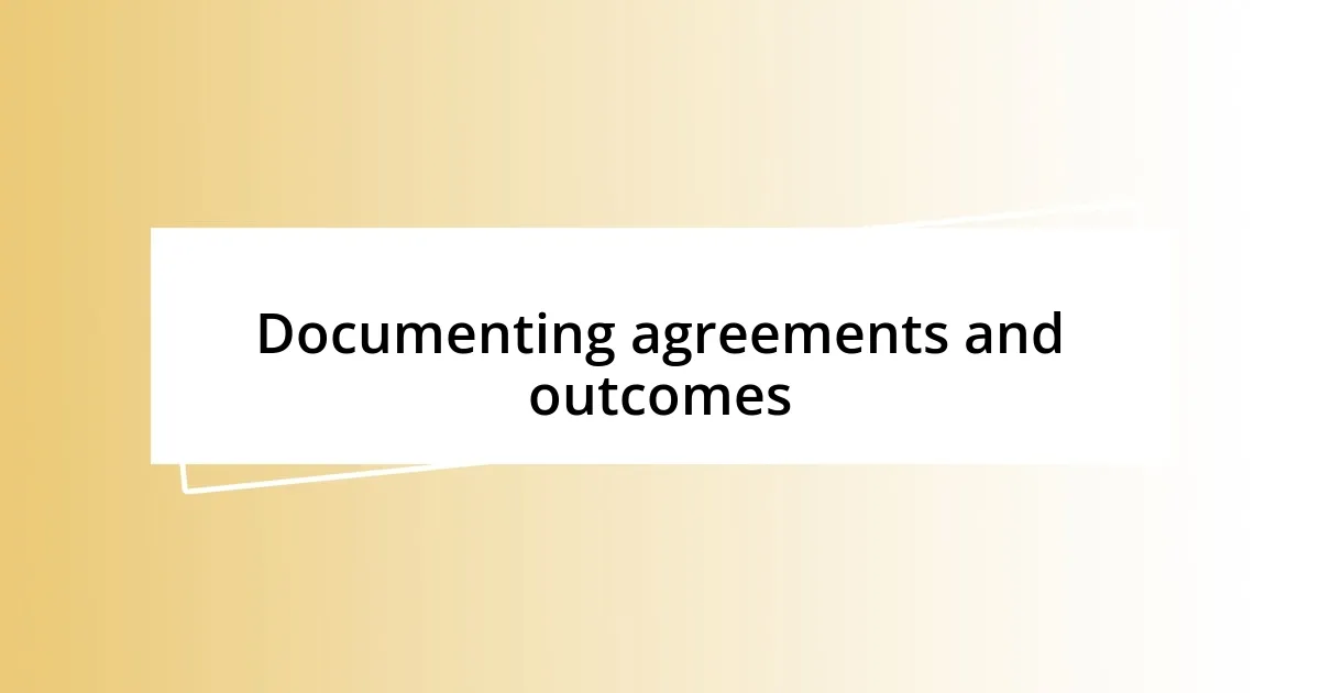 Documenting agreements and outcomes