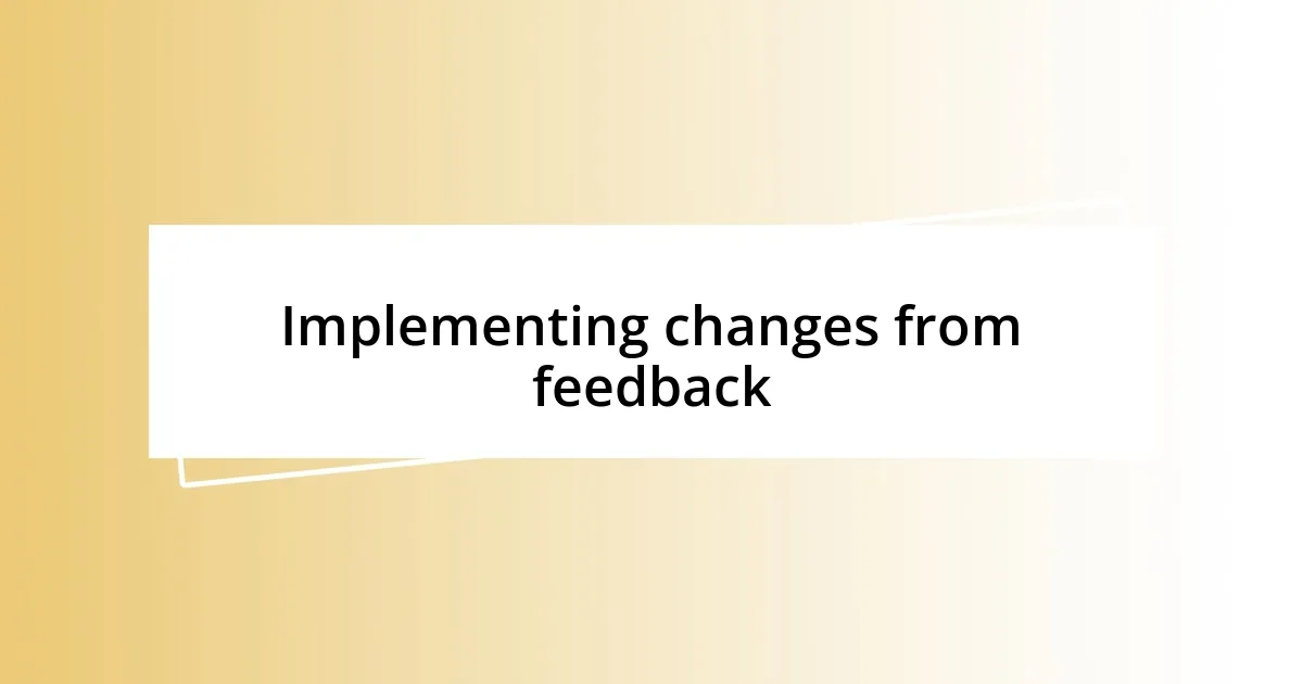 Implementing changes from feedback