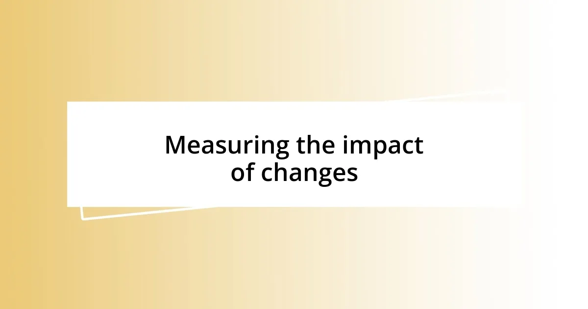 Measuring the impact of changes