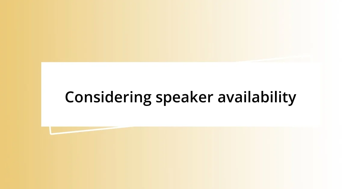 Considering speaker availability