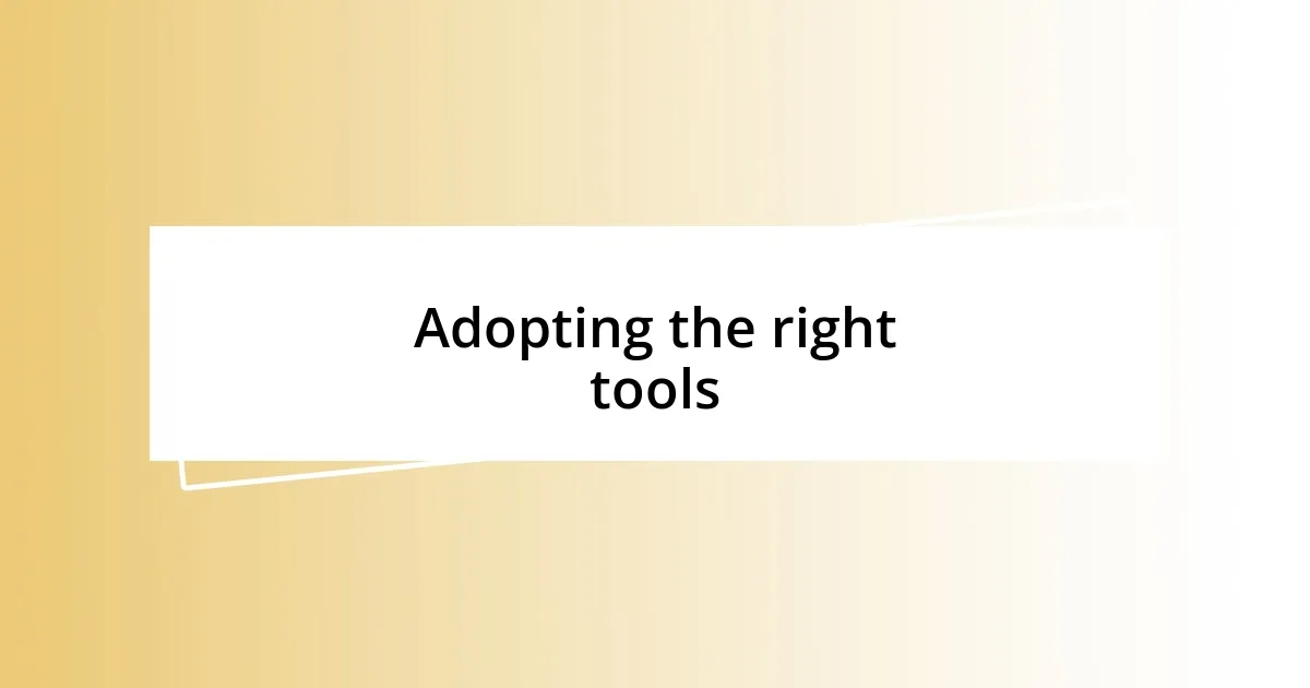 Adopting the right tools