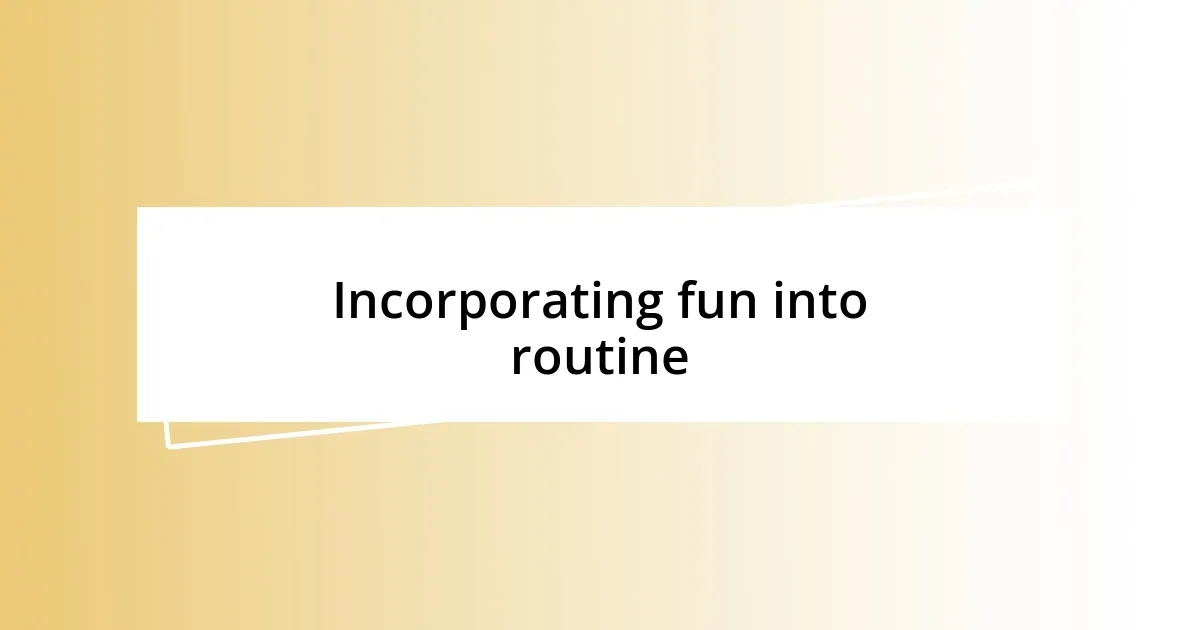 Incorporating fun into routine