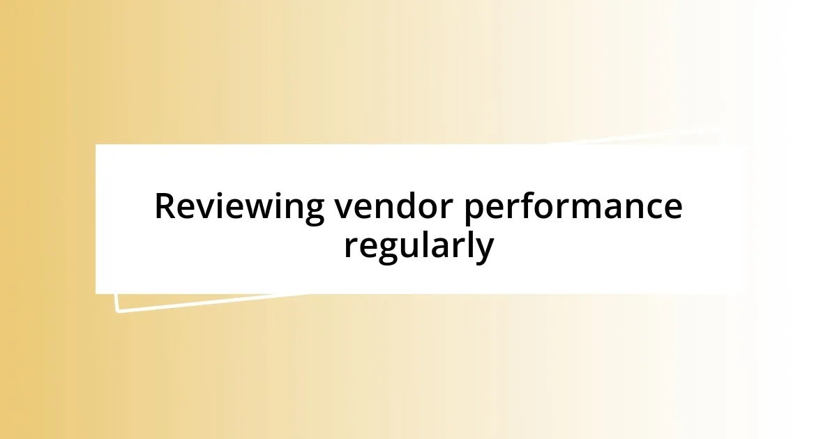 Reviewing vendor performance regularly