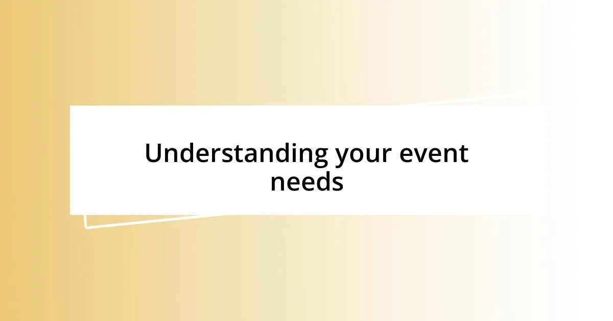 Understanding your event needs