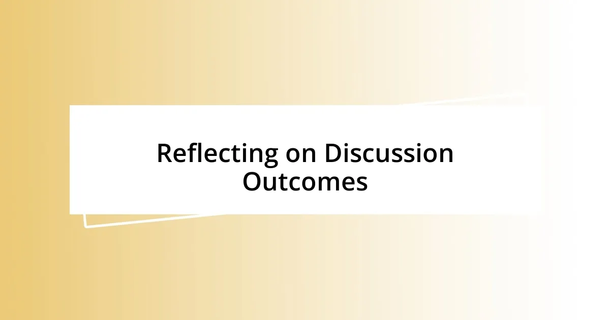 Reflecting on Discussion Outcomes