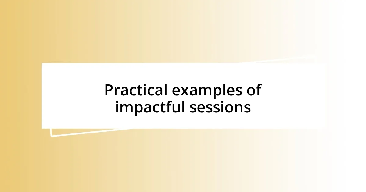 Practical examples of impactful sessions