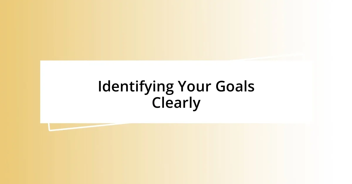 Identifying Your Goals Clearly