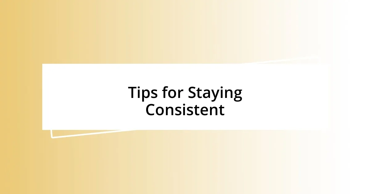 Tips for Staying Consistent