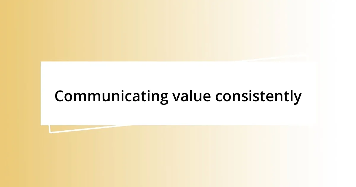 Communicating value consistently