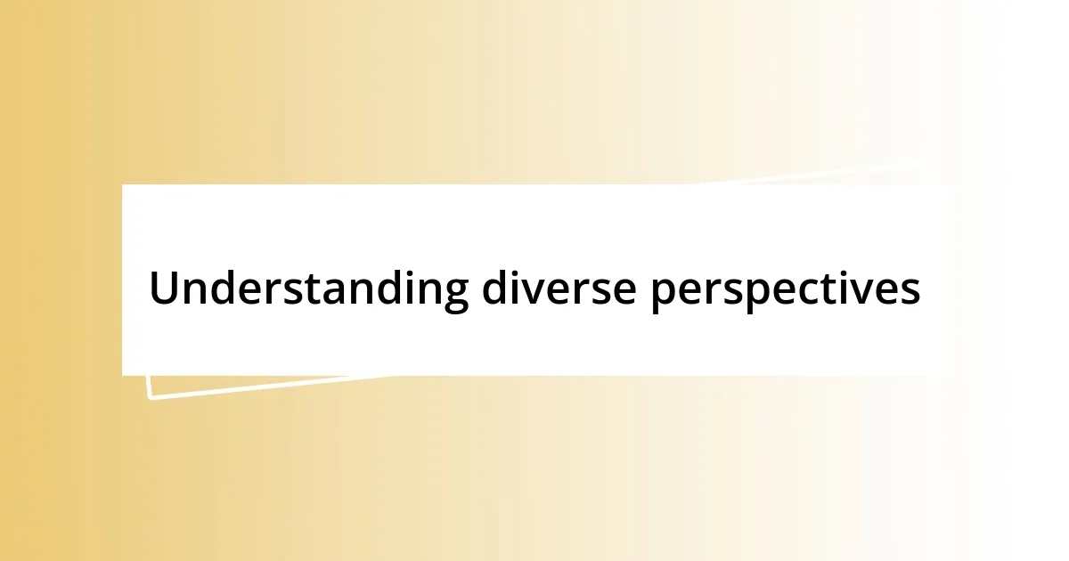 Understanding diverse perspectives