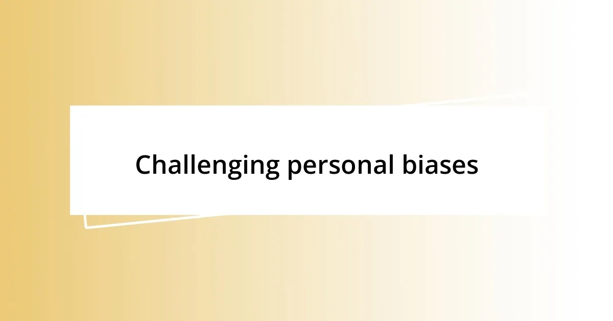 Challenging personal biases