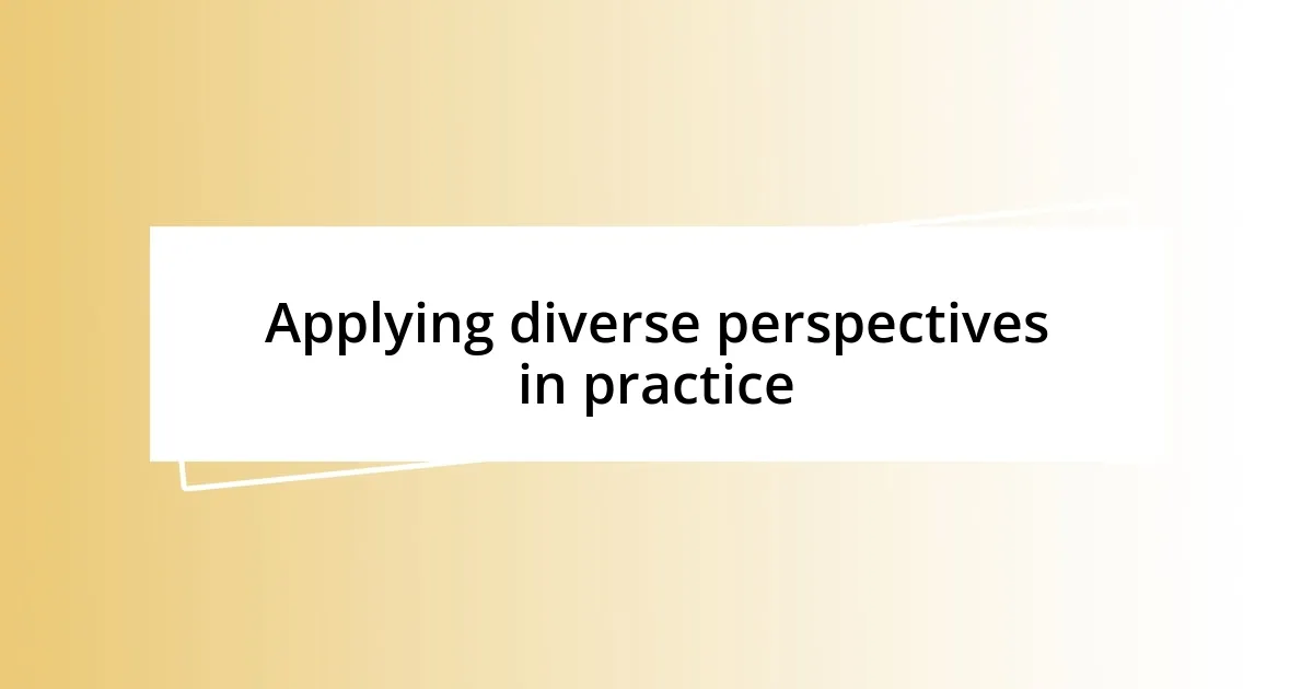 Applying diverse perspectives in practice