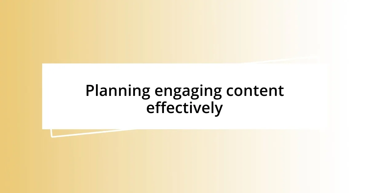 Planning engaging content effectively