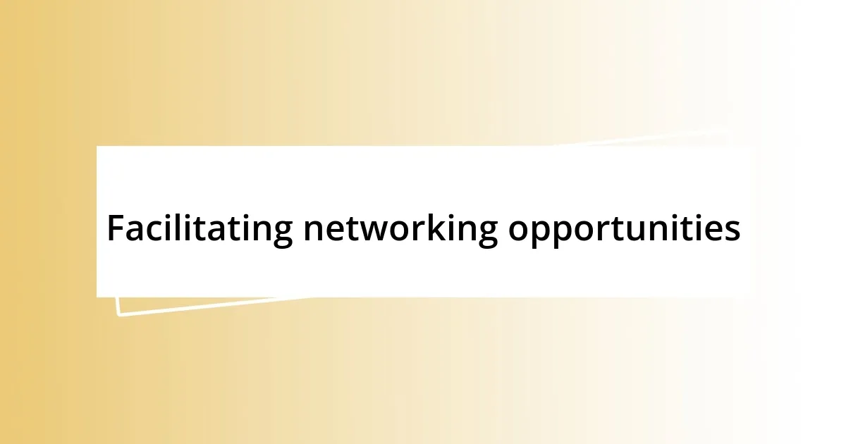 Facilitating networking opportunities