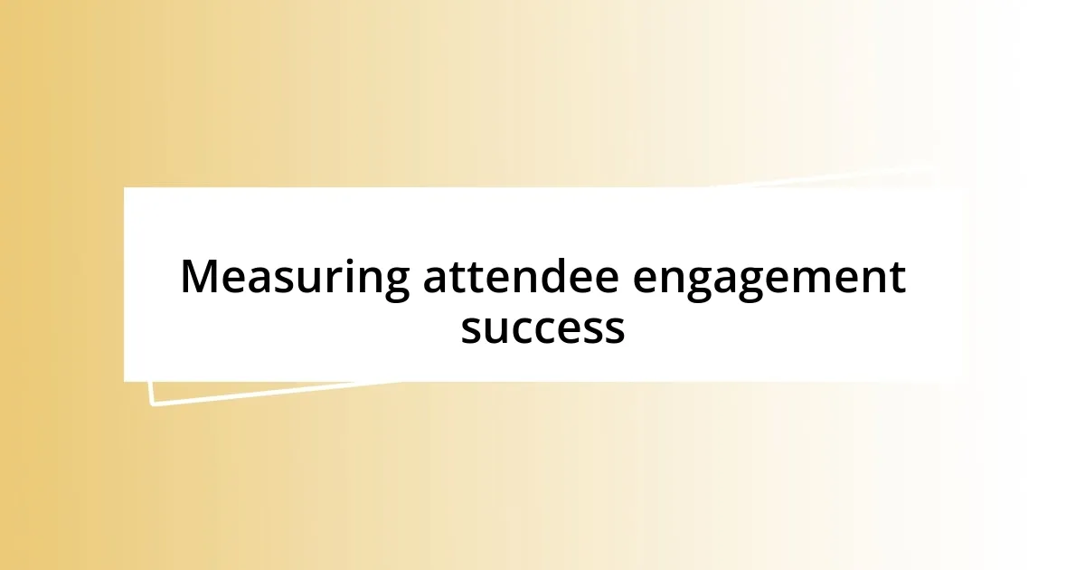 Measuring attendee engagement success