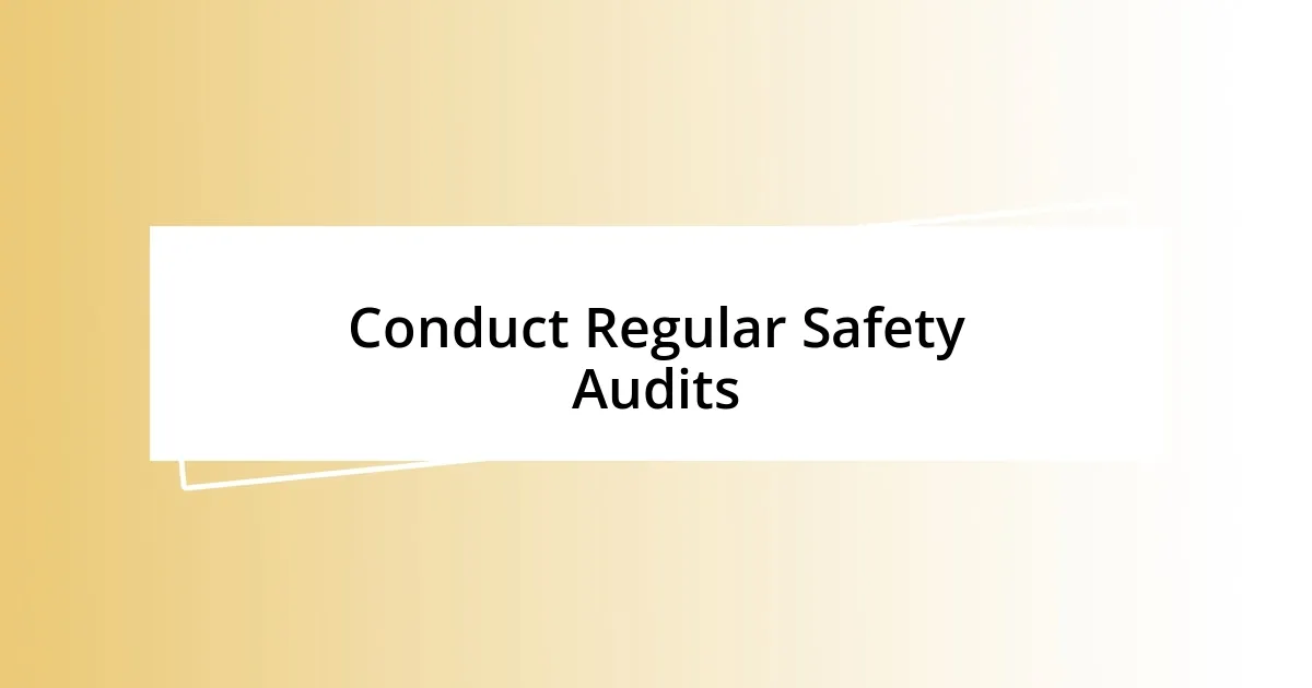 Conduct Regular Safety Audits