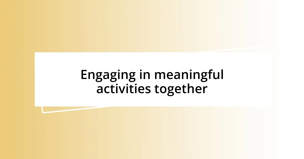 Engaging in meaningful activities together