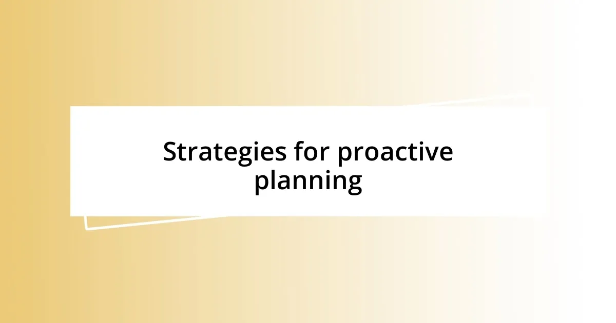 Strategies for proactive planning