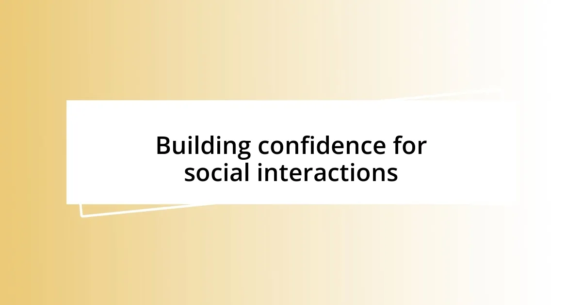 Building confidence for social interactions