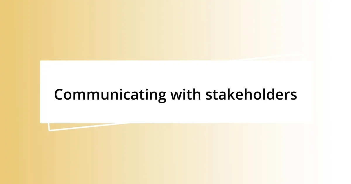 Communicating with stakeholders