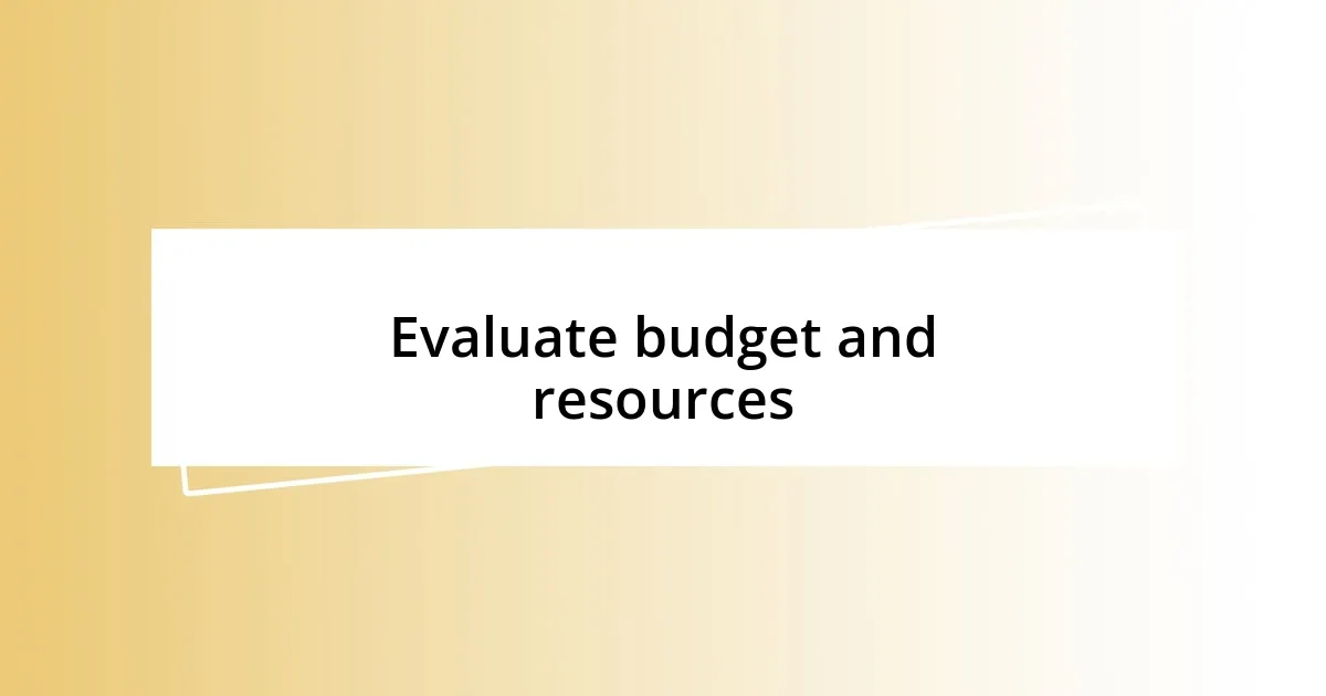 Evaluate budget and resources