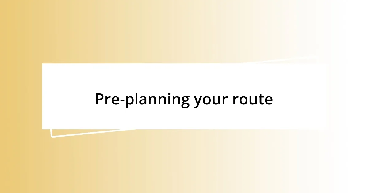 Pre-planning your route