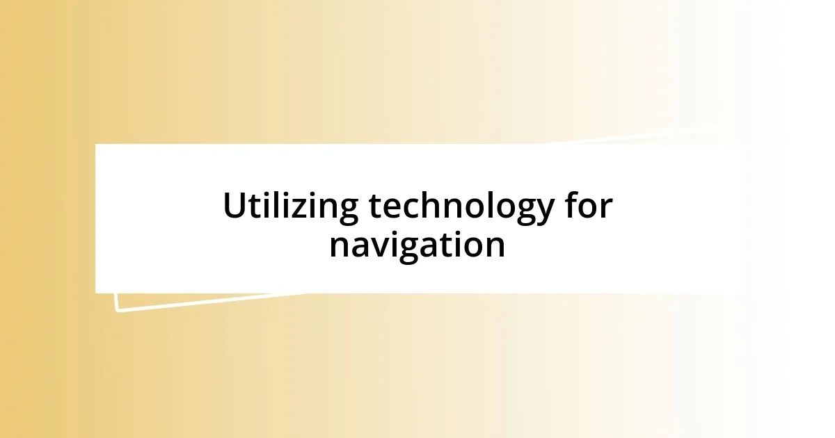 Utilizing technology for navigation