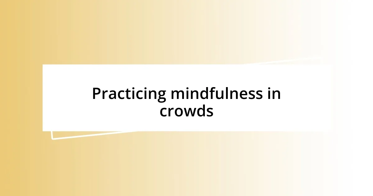 Practicing mindfulness in crowds