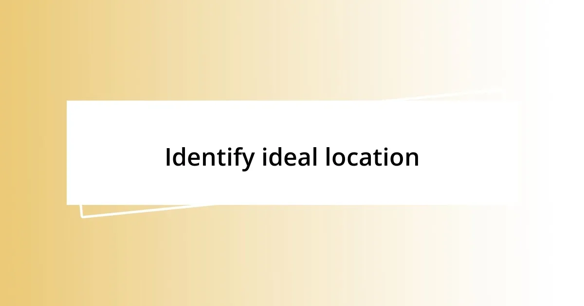 Identify ideal location