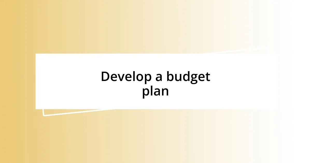 Develop a budget plan