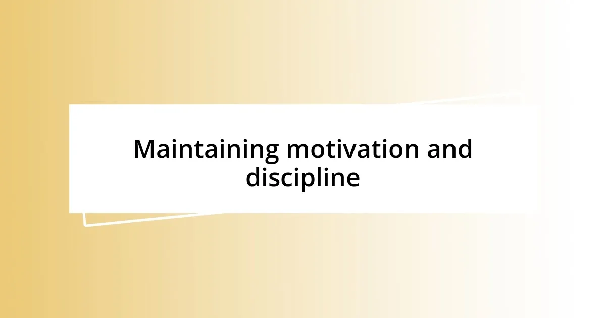 Maintaining motivation and discipline