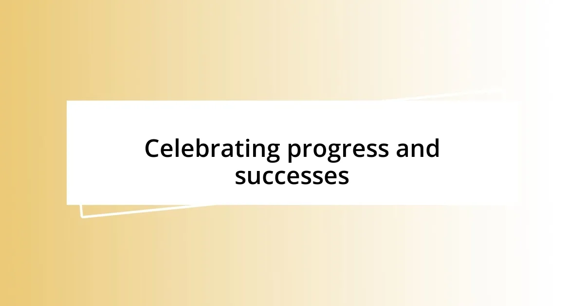 Celebrating progress and successes