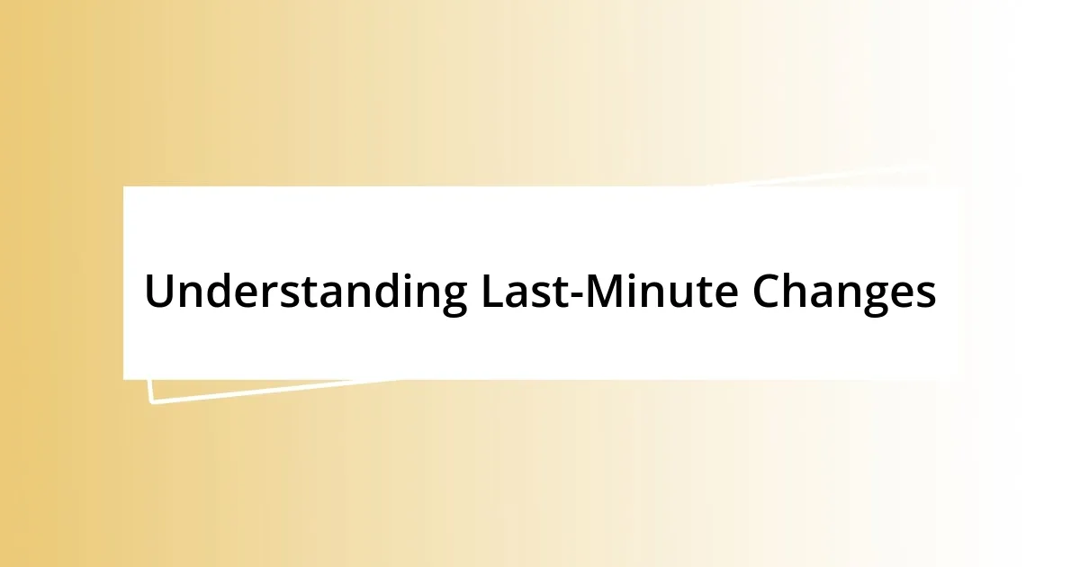 Understanding Last-Minute Changes