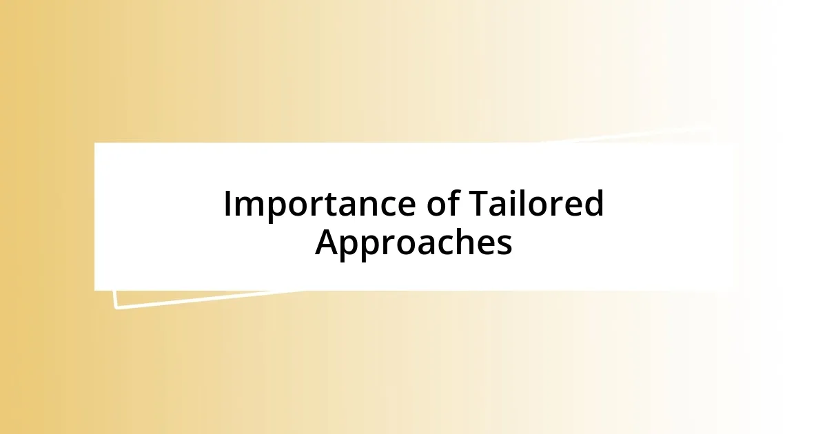 Importance of Tailored Approaches