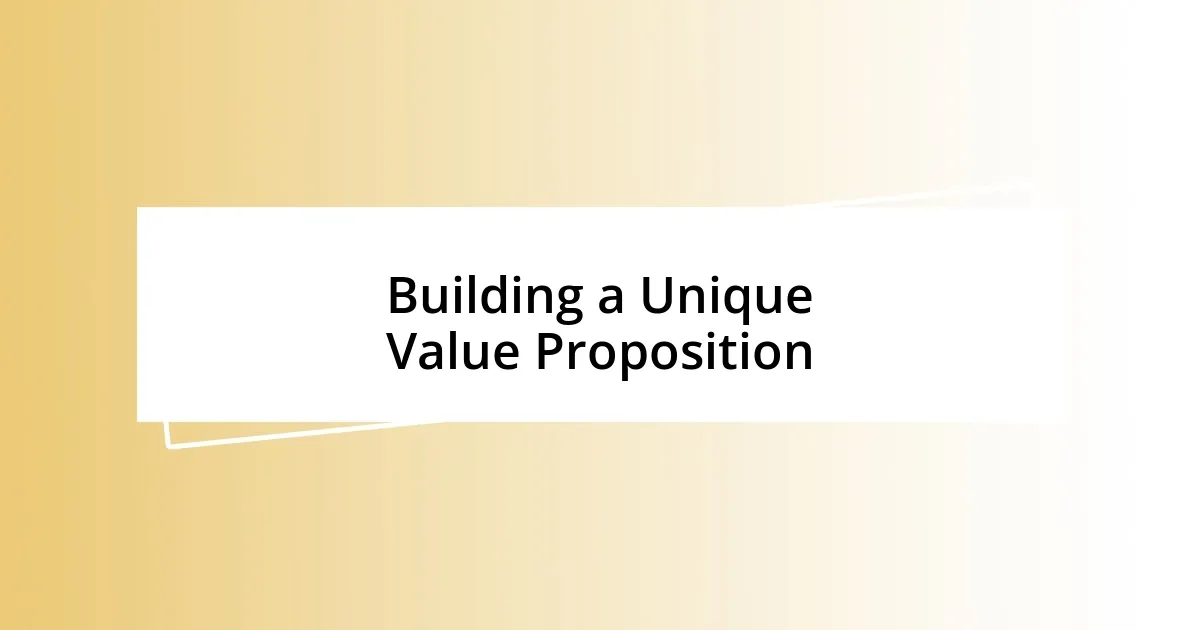 Building a Unique Value Proposition