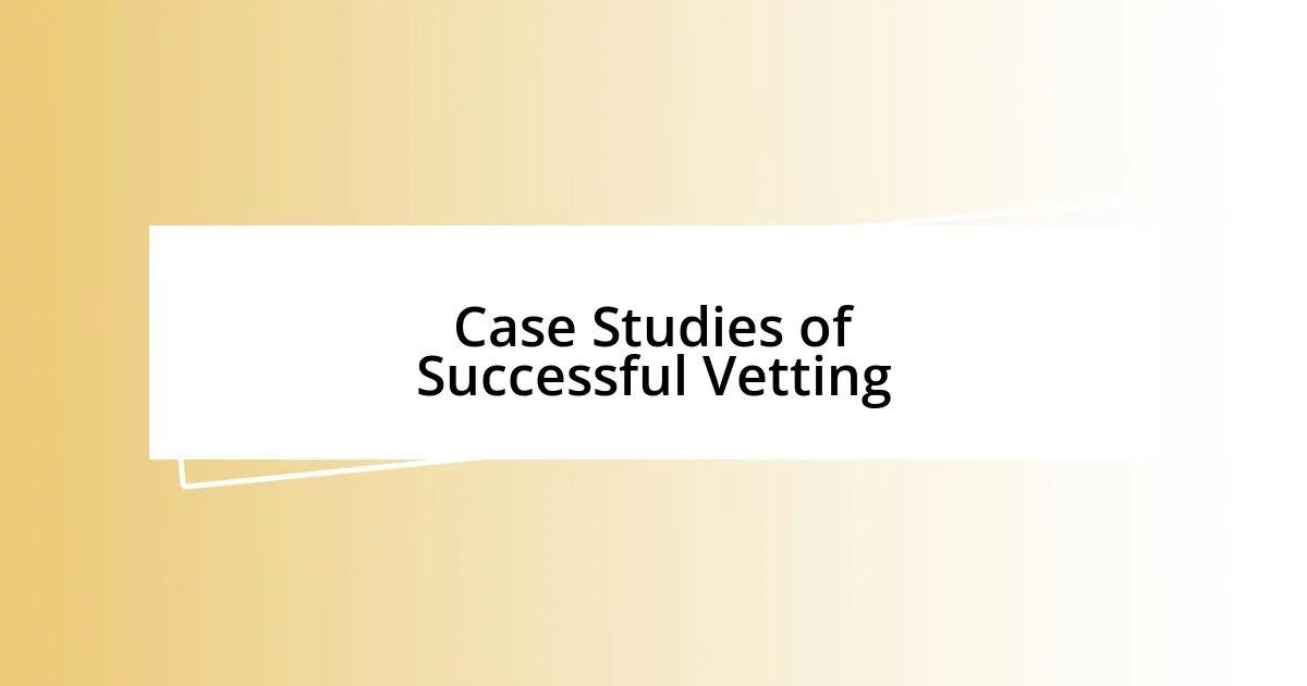 Case Studies of Successful Vetting