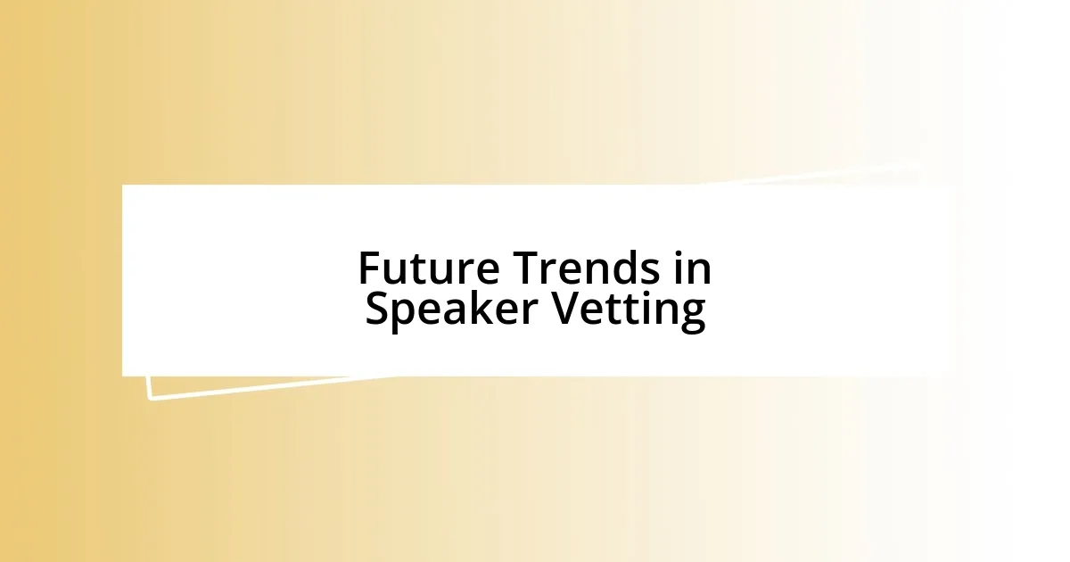 Future Trends in Speaker Vetting