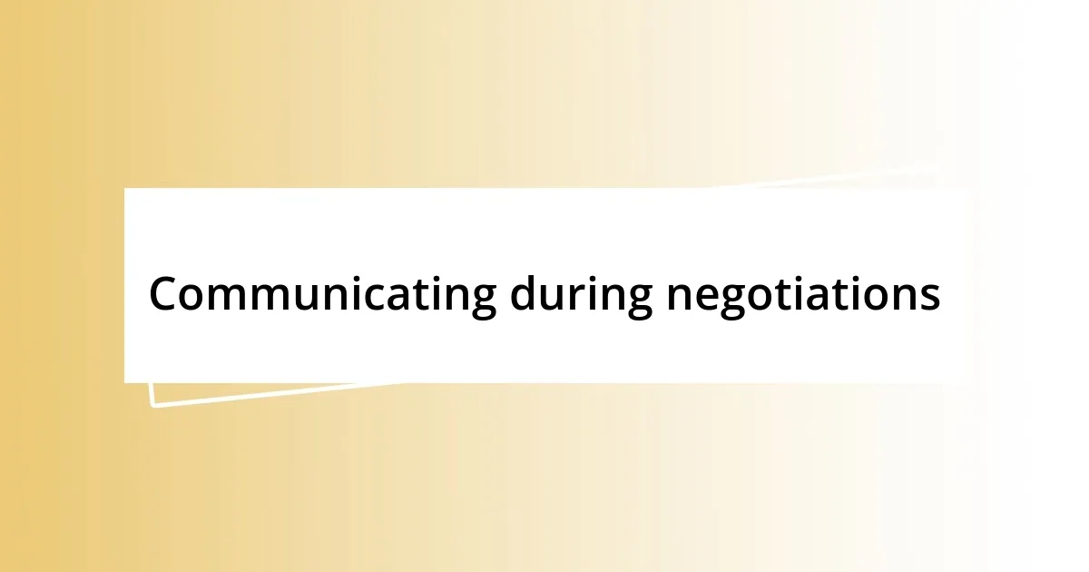 Communicating during negotiations